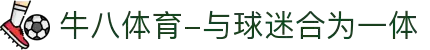 ⽜⼋体育-与球迷合为⼀体